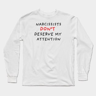 Narcissists Don't Deserve My Attention Long Sleeve T-Shirt